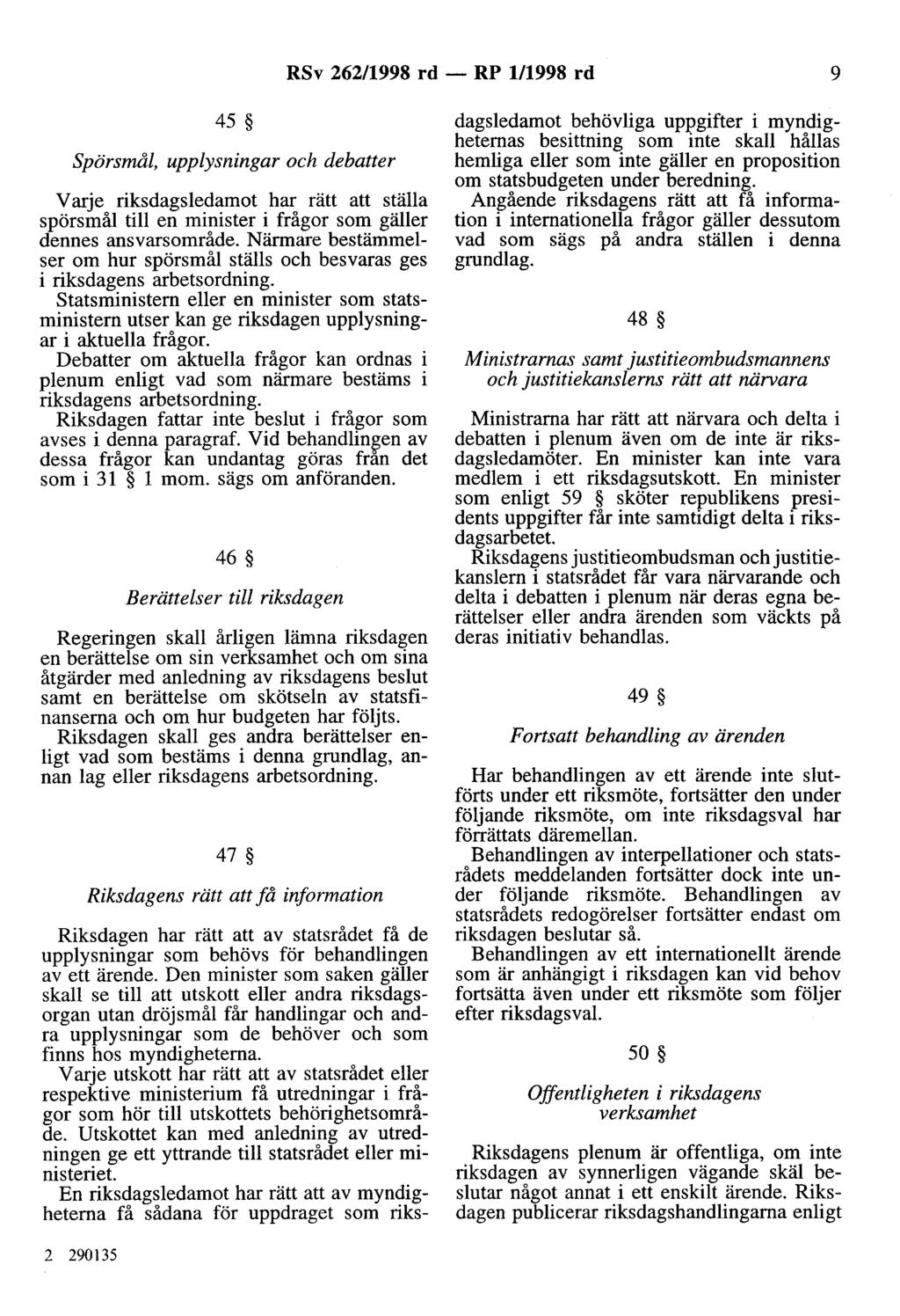 RSv 262/998 rd - RP 998 rd 9 45 Spörsmål, upplysningar och debatter Varje riksdagsledamot har rätt att ställa spörsmål till en minister i frågor som gäller dennes ansvarsområde.