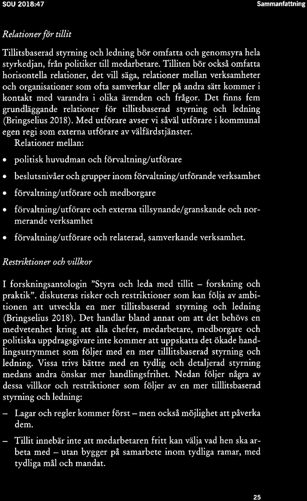 SOU 2018:47 Sammanfattning Relation erför tillit Tillitsbaserad styrning och ledning bör omfatta och genomsyra hela styrkedjan, från politiker till medarbetare.