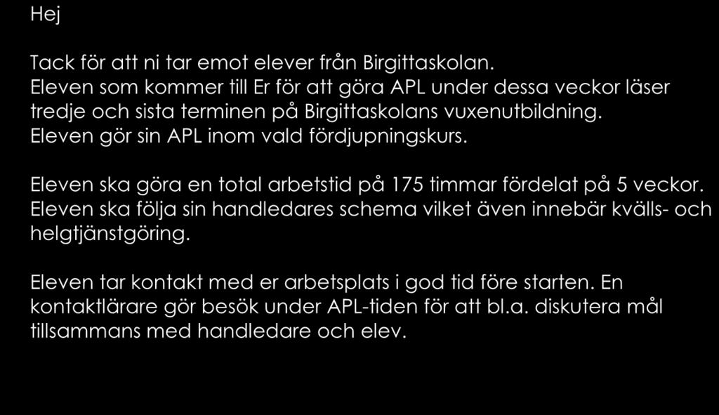 APL (ARBETSPLATSFÖRLAGT LÄRANDE) ARBETSPLATS: ELEV: HANDLEDARE: KURS: AKUTSJUKVÅRD PERIOD/VECKA: Hej Tack för att ni tar emot elever från Birgittaskolan.