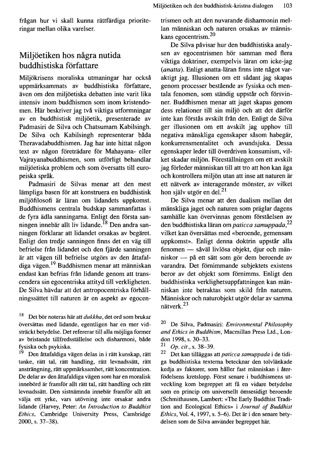 Miljöetiken och den buddhistisk-kristna dialogen 103 frågan hur vi skall kunna rättfärdiga prioriteringar mellan olika varelser.