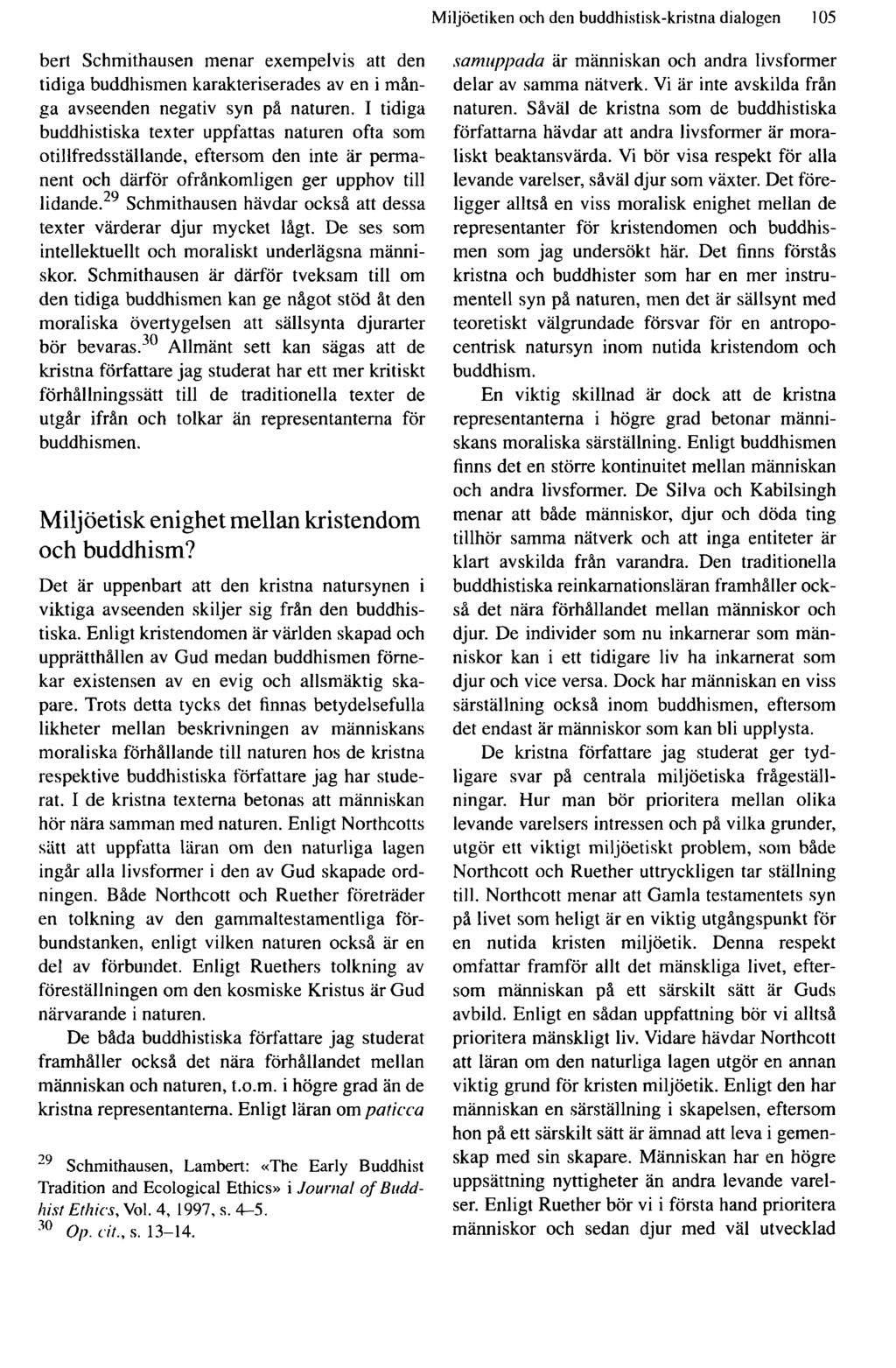 Miljöetiken och den buddhistisk-kristna dialogen 105 bert Schmithausen menar exempelvis att den tidiga buddhismen karakteriserades av en i många avseenden negativ syn på naturen.