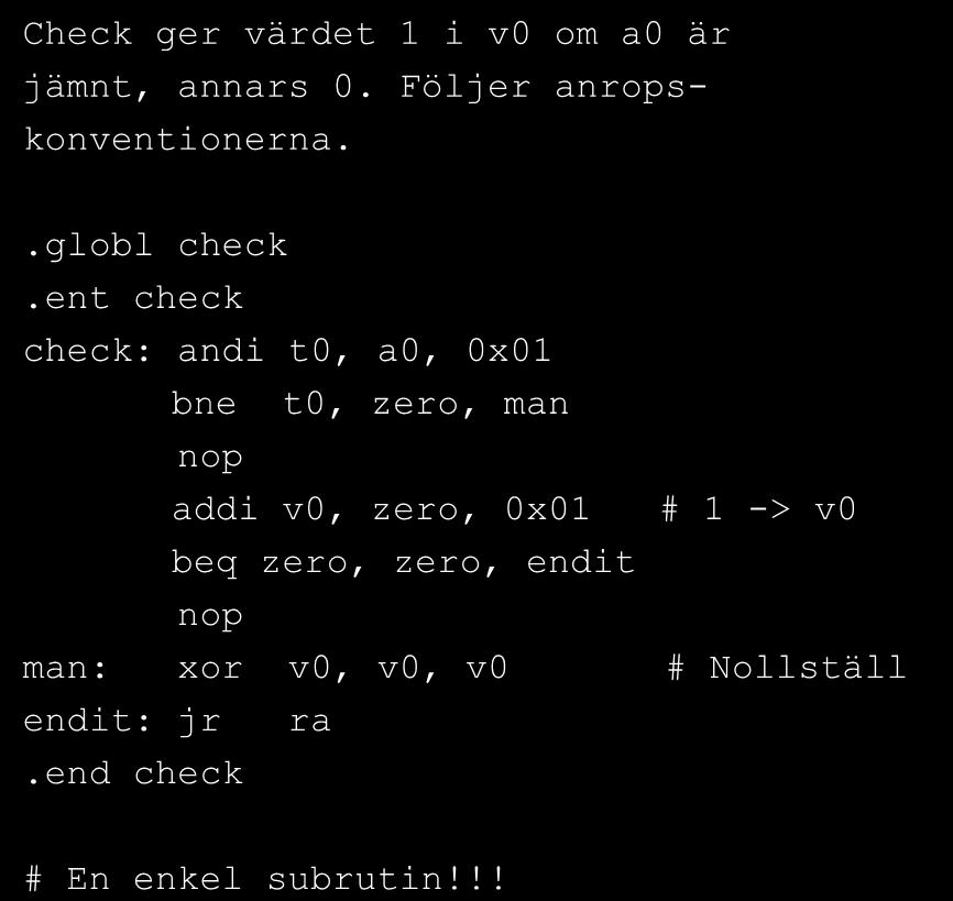 = 0) printf( Kvinna\n ); else printf( Man\n ); Check ger värdet 1 i v0 om a0 är jämnt, annars 0. Följer anropskonventionerna.