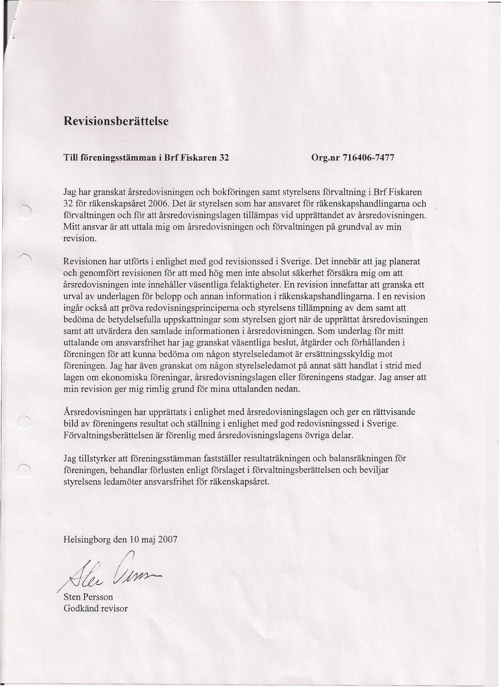 Revisions berättelse Till föreningsstämman i Brf Fiskaren 32 Org.nr Jag har granskat årsredovisningen och bokföringen samt styrelsens förvaltning i BrfFiskaren 32 för räkenskapsåret 2006.