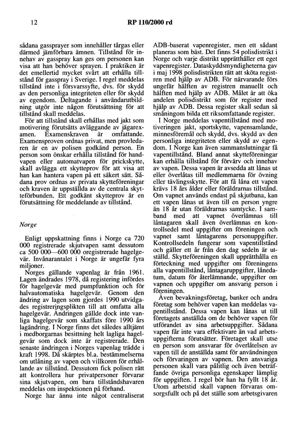 12 RP 110/2000 rd sådana gassprayer som innehåller tårgas eller därmed jämförbara ämnen. Tillstånd för innehav av gasspray kan ges om personen kan visa att han behöver sprayen.