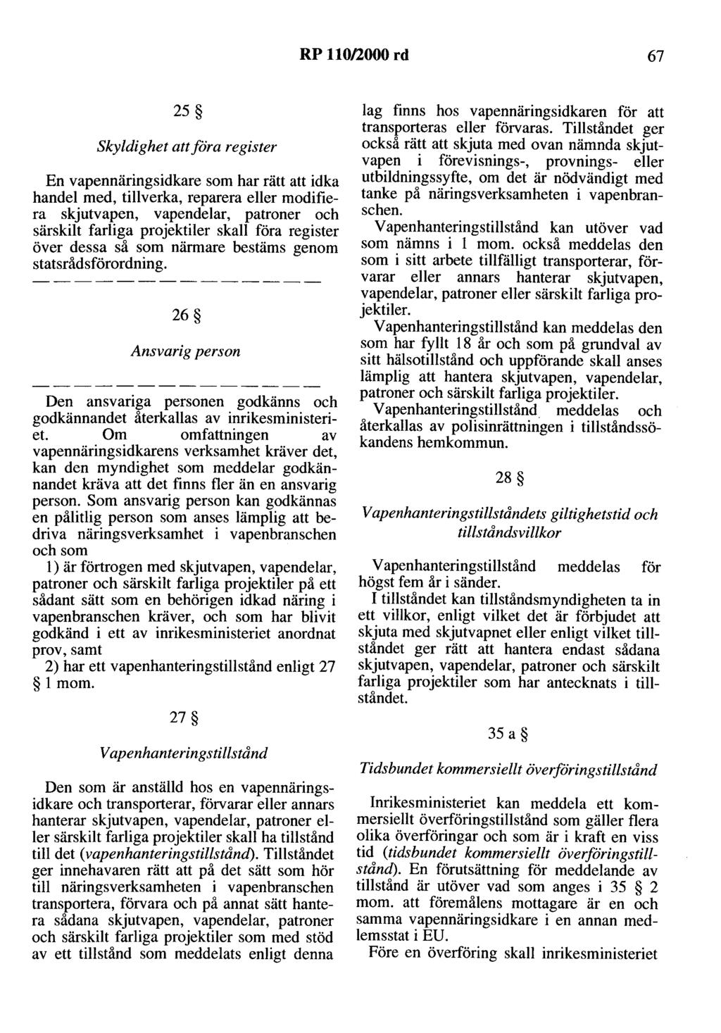 RP 110/2000 rd 67 25 Skyldighet att föra register En vapennäringsidkare som har rätt att idka handel med, tillverka, reparera eller modifiera skjutvapen, vapendelar, patroner och särskilt farliga