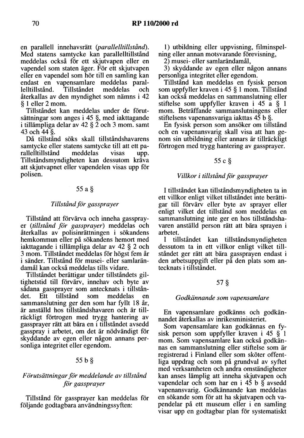 70 RP 110/2000 rd en parallell innehavsrätt (parallelltillstånd). Med statens samtycke kan parallelltillstånd meddelas också för ett skjutvapen eller en vapendel som staten äger.