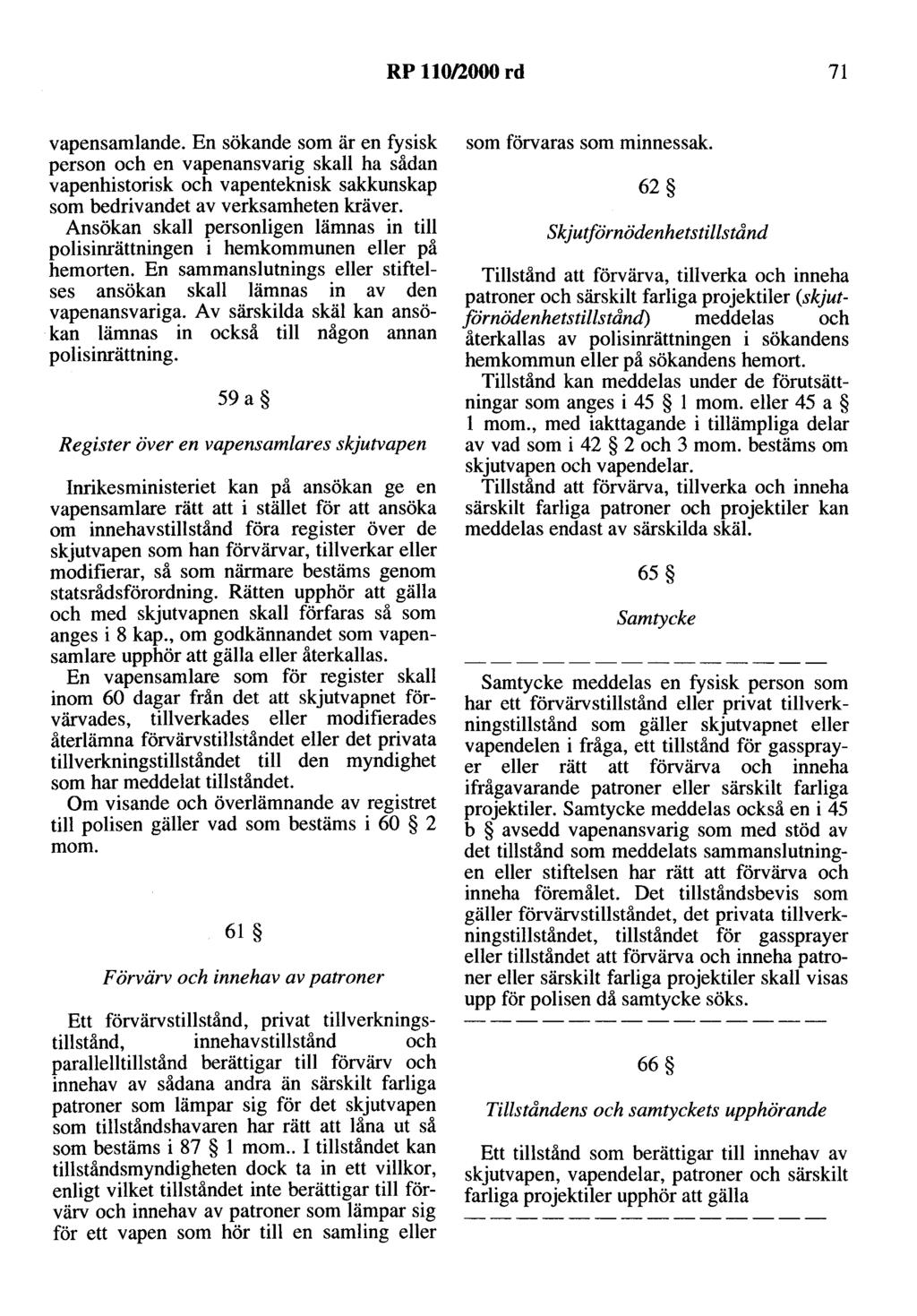 RP 110/2000 rd 71 vapensamlande. En sökande som är en fysisk person och en vapenansvarig skall ha sådan vapenhistorisk och vapenteknisk sakkunskap som bedrivandet av verksamheten kräver.