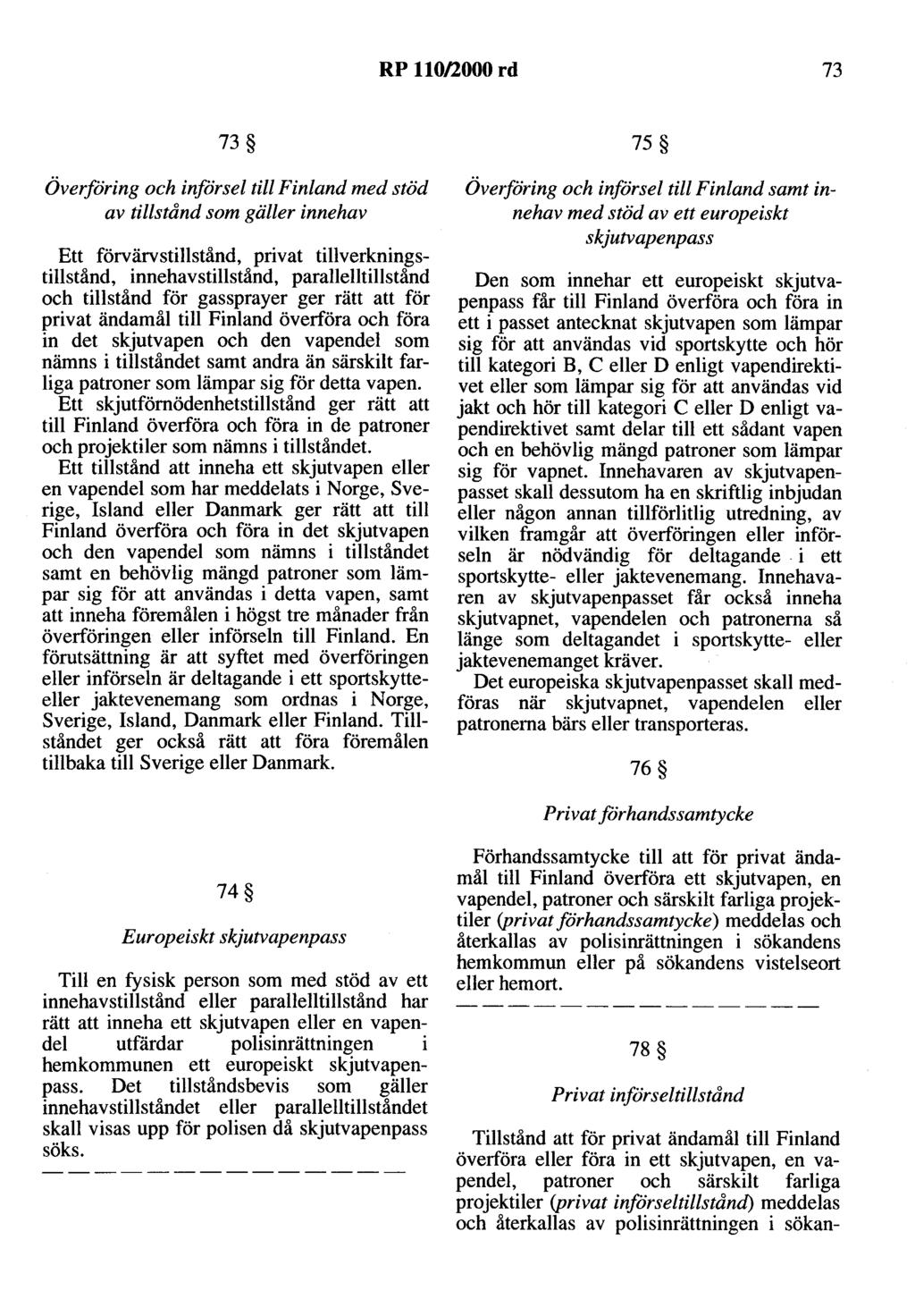 RP 110/2000 rd 73 73 Överföring och införsel till Finland med stöd av tillstånd som gäller innehav Ett förvärvstillstånd, privat tillverkningstillstånd, innehavstillstånd, parallelltillstånd och