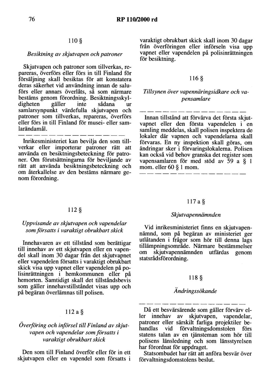 76 RP 110/2000 rd 110 Besiktning av skjutvapen och patroner Skjutvapen och patroner som tillverkas, repareras, överförs eller förs in till Finland för försäljning skall besiktas för att konstatera