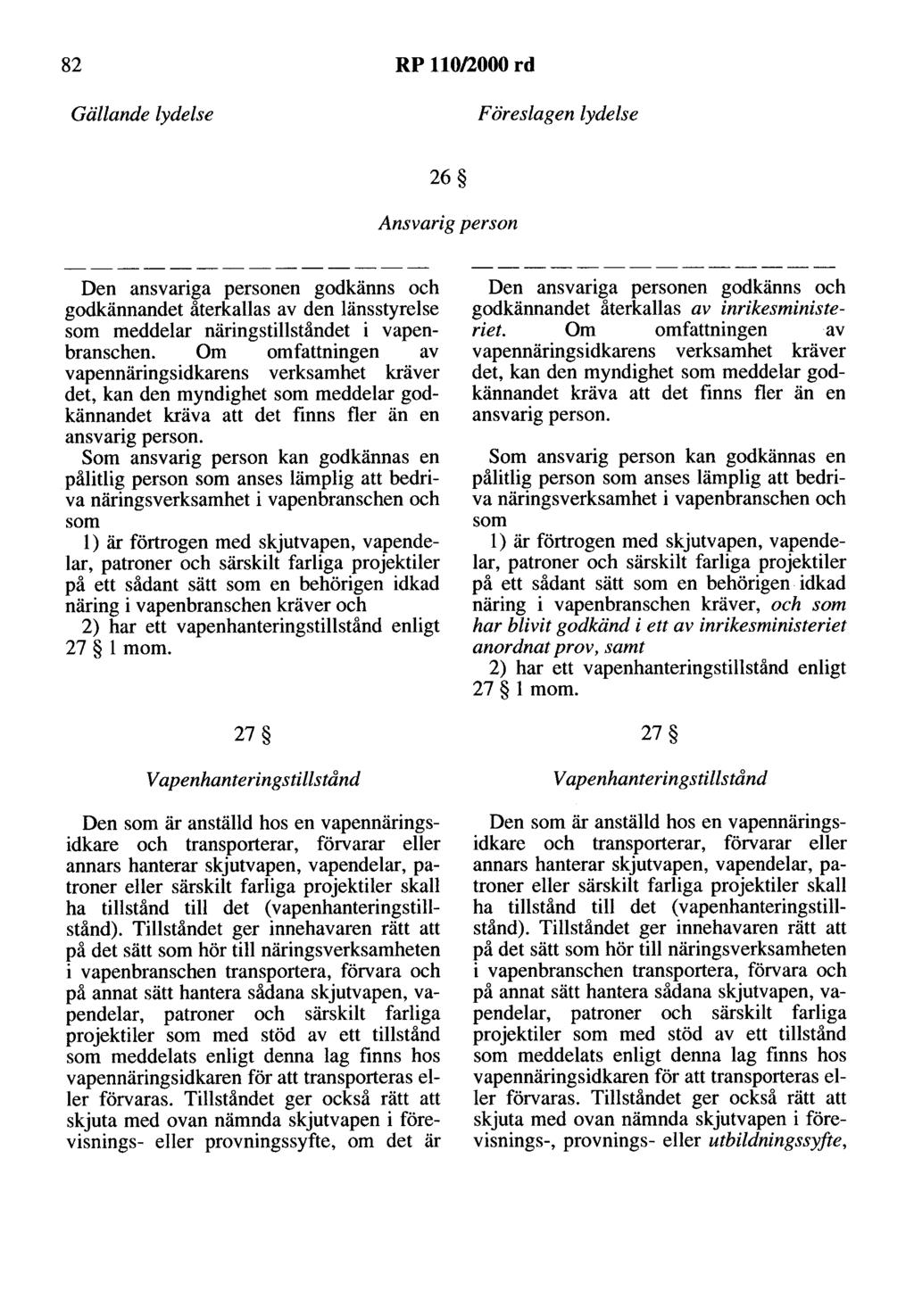 82 RP 110/2000 rd Gällande lydelse Föreslagen lydelse 26 Ansvarig person Den ansvariga personen godkänns och godkännandet återkallas av den länsstyrelse som meddelar näringstillståndet i
