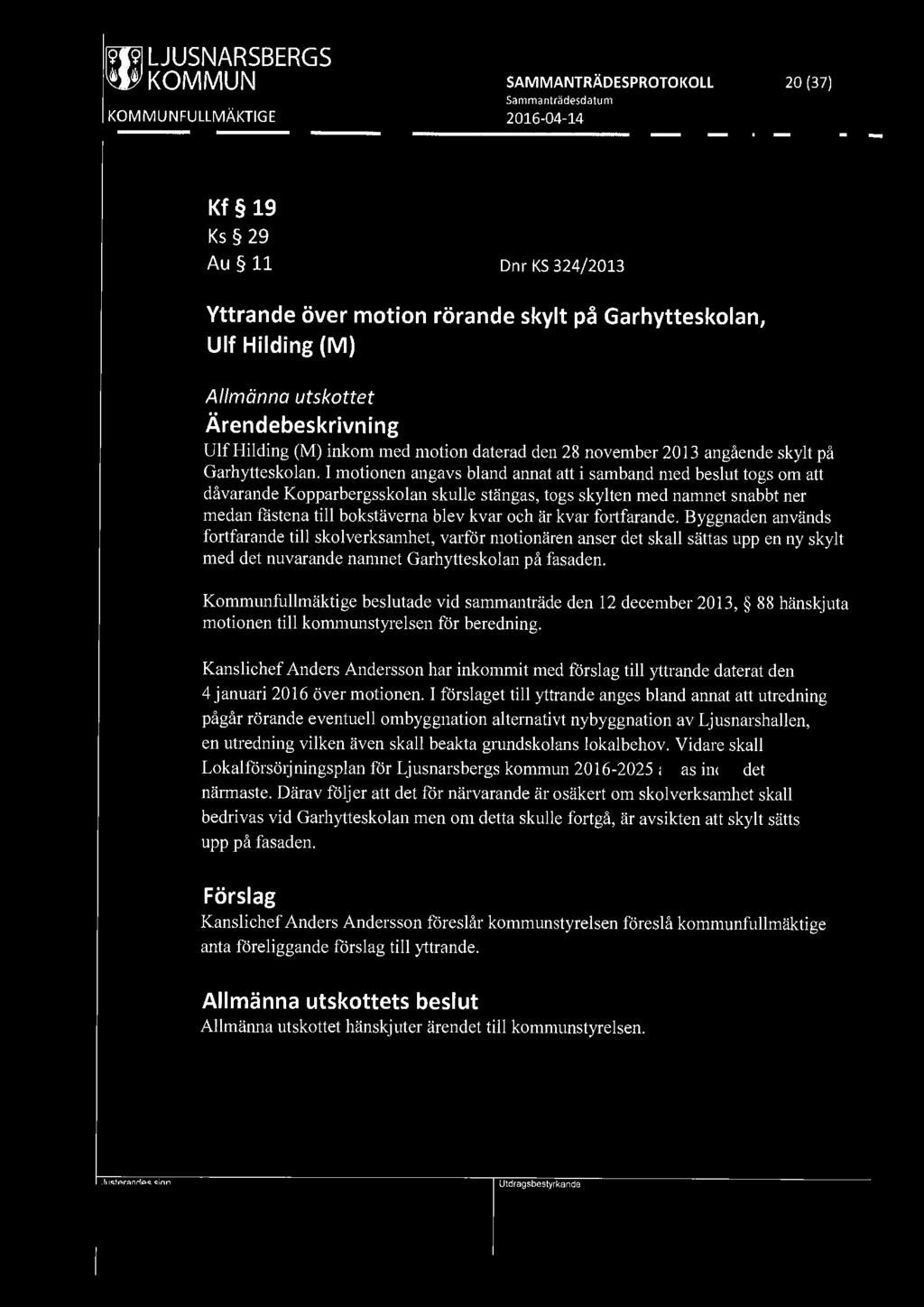 [9191 LJUSNARSBERGS lw KOMMUN SAMMANTRÄDESPROTOKOLL 20 (37) Kf 19 Ks 29 Au 11 Dnr KS 324/2013 Yttrande över motion rörande skylt på Garhytteskolan, Ulf Hilding (M) Allmänna utskottet Ulf Hilding (M)