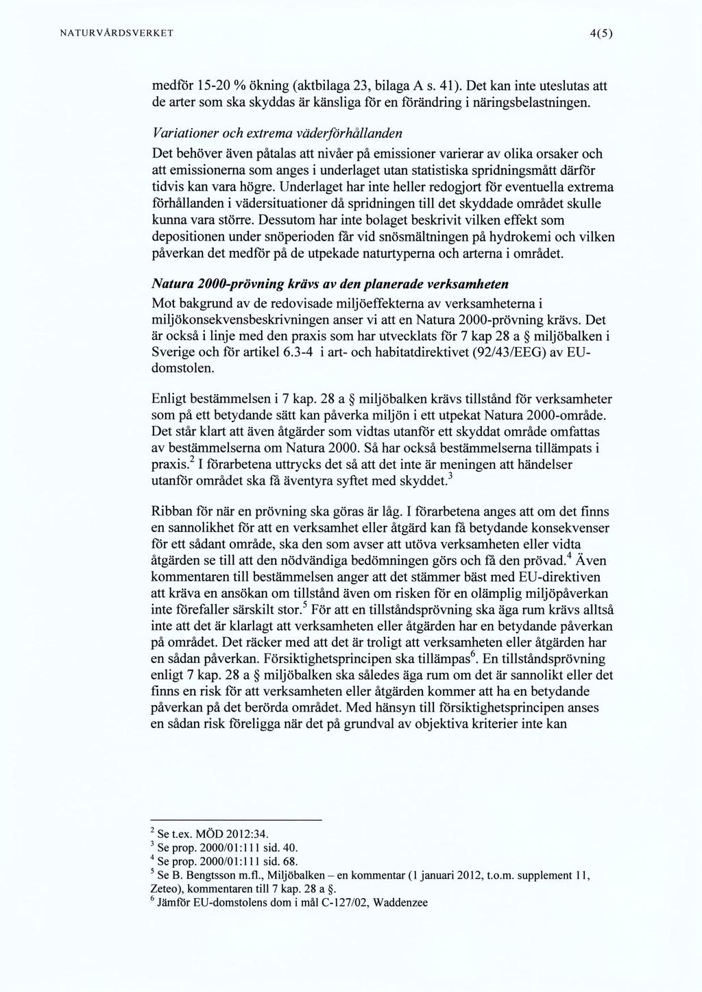 NATURVÅRDSVERKET 4(5) medför 15-20 % ökning (aktbilaga 23, bilaga A s. 41). Det kan inte uteslutas att de arter som ska skyddas är känsliga för en förändring i näringsbelastningen.