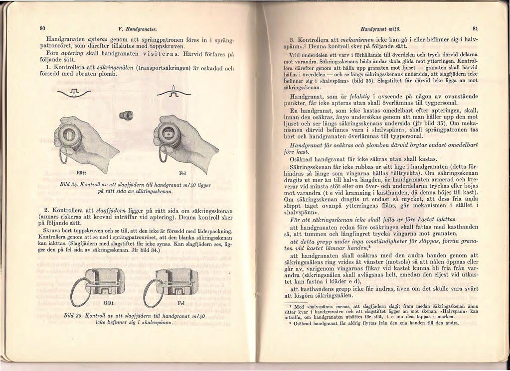 80 V. Handgranater. Handgranaten apteras genom att sprängpatronen föres in i spri.ing patronröret, som därefter tillslutes med toppskruven. Före aptering skall handgranaten v i s i t e r a s.