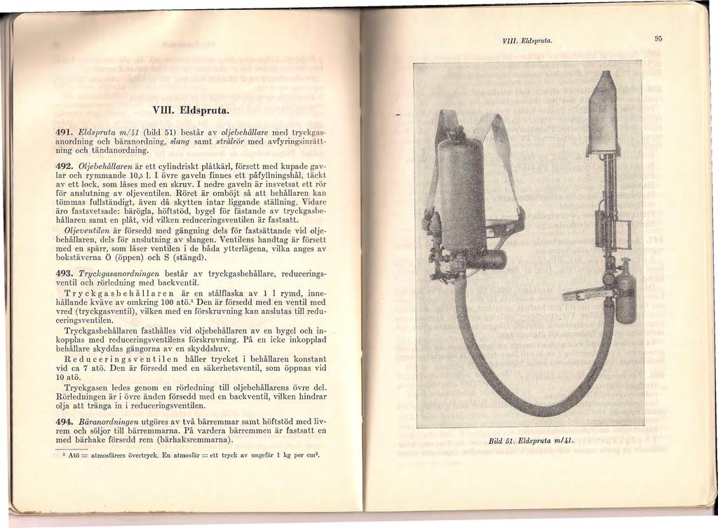 VIII. Eldspruta. 95 VIII. Eldspruta. 491. Eldspruta m / 1,1 (bild 51) består av oljebehållare med tryekgahanordning och bäranordning, slang samt strålrör med avfyring sinrällning och tändanordning.