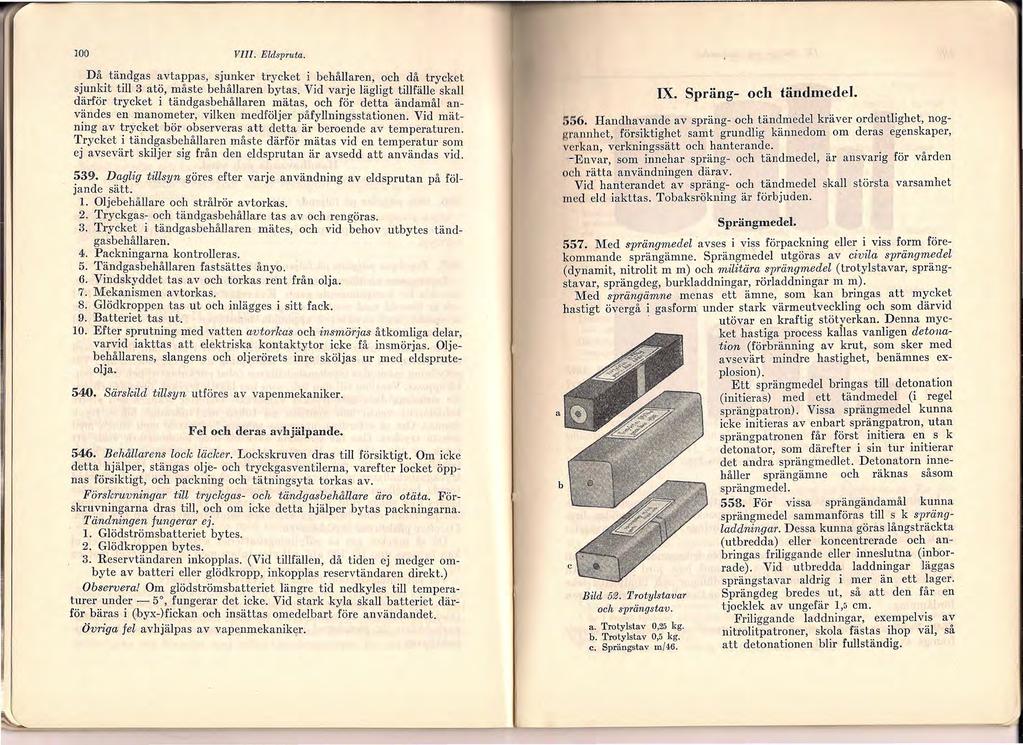 100 VIII. Eldspruta. Då tändgas avtappas, sjunker trycket i behållaren, och då trycket sjunkit till 3 atö, måste behållaren bytas.