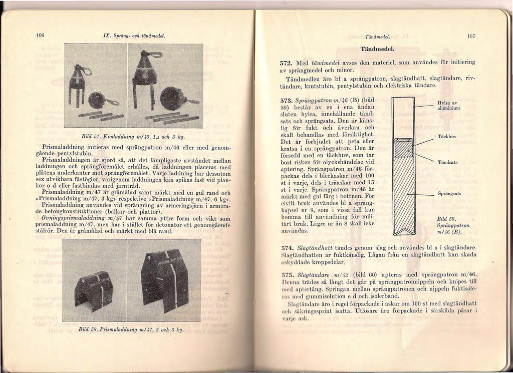 106 IX. Spräng- och tändmedel. Tändmedel. 107 Tändmedel. 572. Med tändmedel avses den materiel, som användes för initiering av sprängmedel och minor.