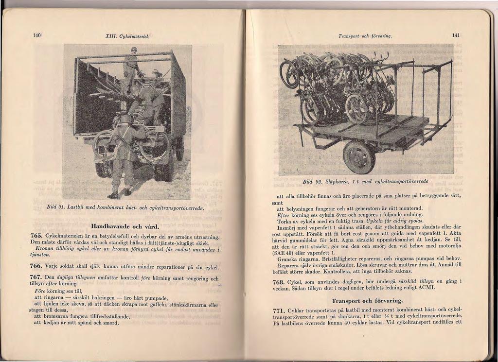 140 XIII. Cylcelmateriel. \ \ l Transport och förvaring. 141 Bild 92. Släpkärr~, 1 t med cykeltransportöverrede Bild 91. Lastbil med kombinerat häst- och cykeltransportöverrede. Handhavande och vård.