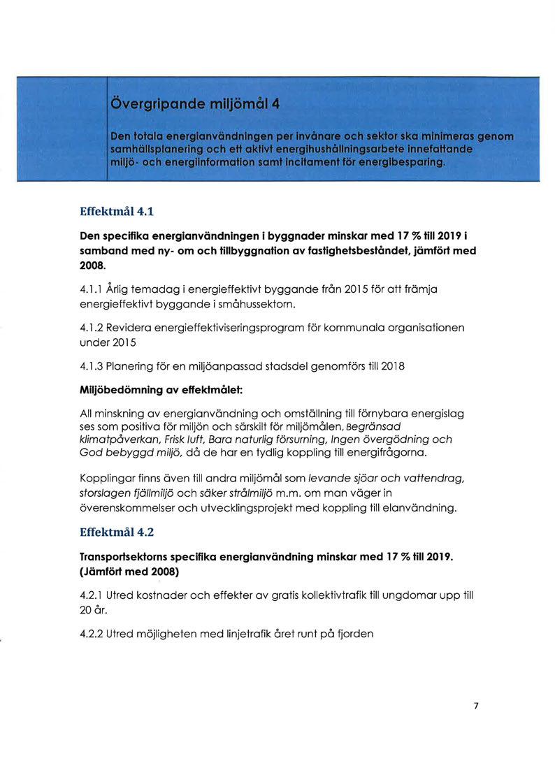 Effektmål 4.1 Den specifika energianvändningen i byggnader minskar med 17 % till 2019 i samband med ny- om och tillbyggnation av fastighetsbeståndet, jämfört med 2008. 4.1.1 Årlig temadag i energieffektivt byggande från 2015 för att främja energieffektivt byggande i småhussektorn.