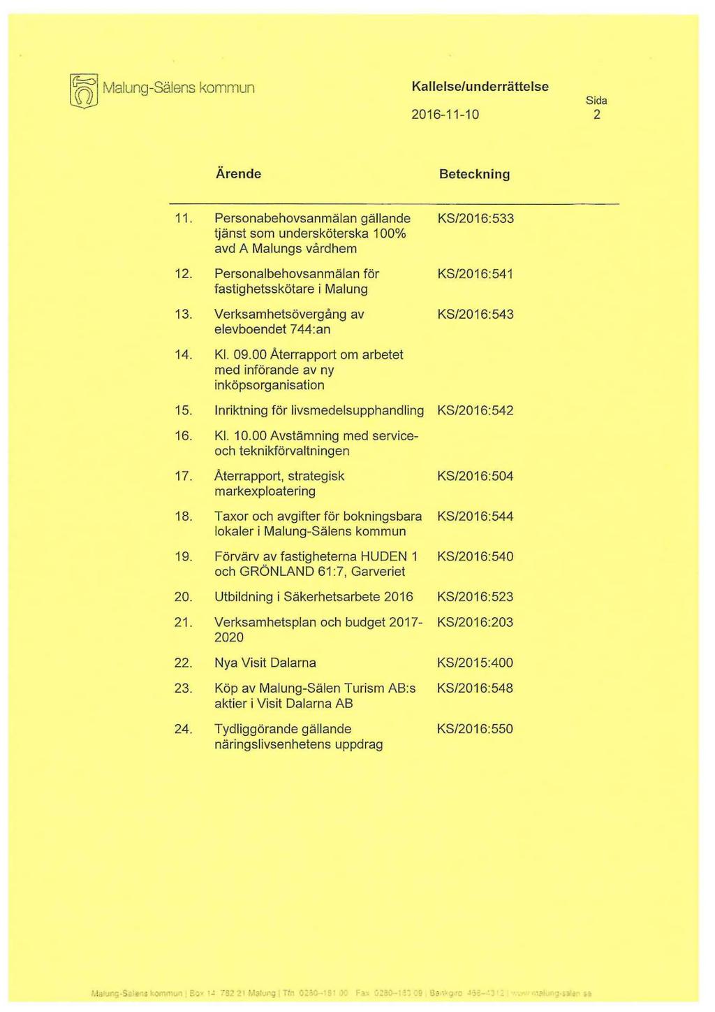 Malung-Salens kommun Kallelse/underrättelse Sida 2016-11-10 2 Ärende Beteckning 11. Personabehovsanmälan gällande KS/2016:533 tjänst som undersköterska 100% avd A Malungs vårdhem 12.