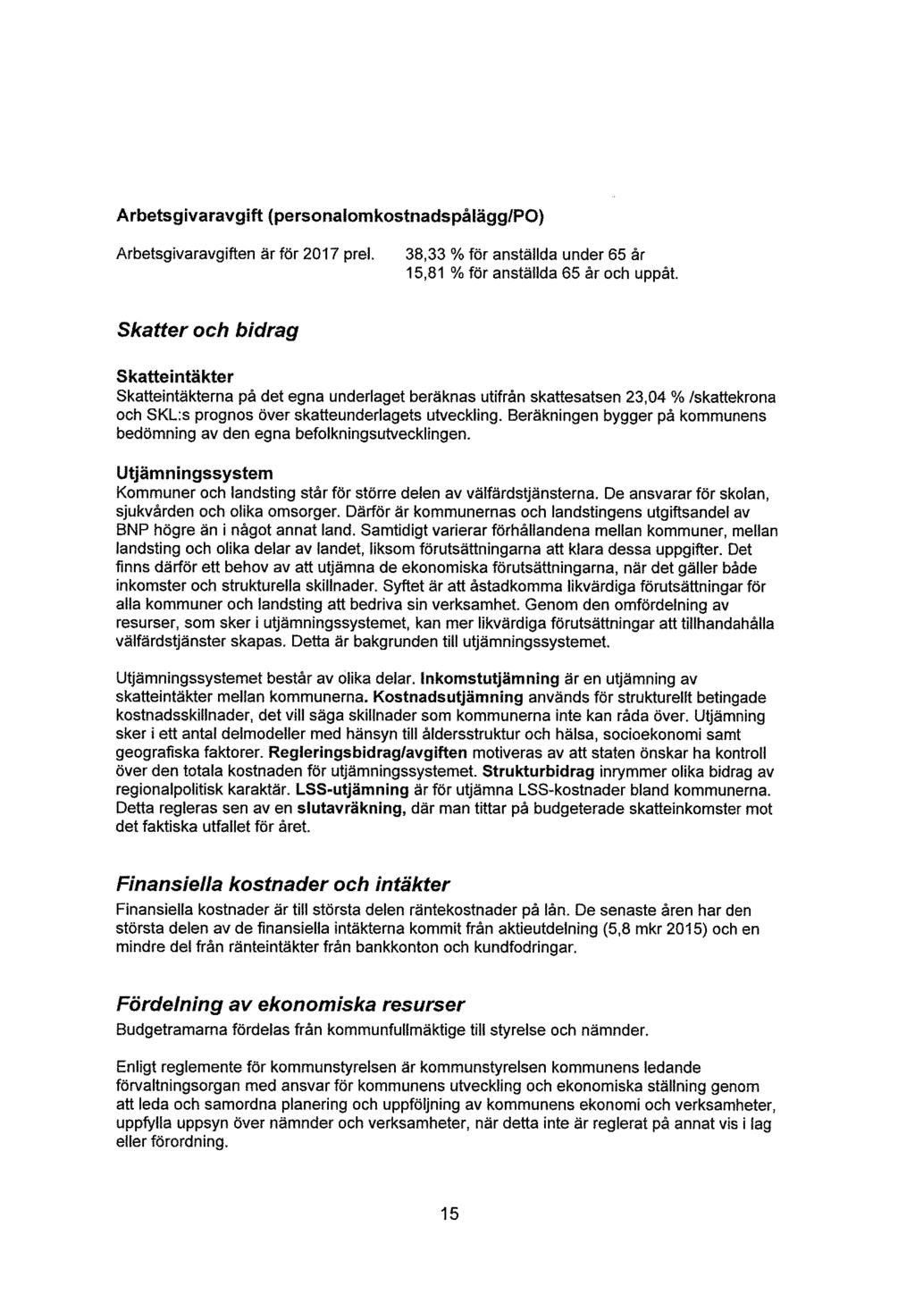 Arbetsgivaravgift (personaiomkostnadspålägg/po) Arbetsgivaravgiften är för 2017 prel. 38,33 % för anställda under 65 år 15,81 % för anställda 65 år och uppåt.