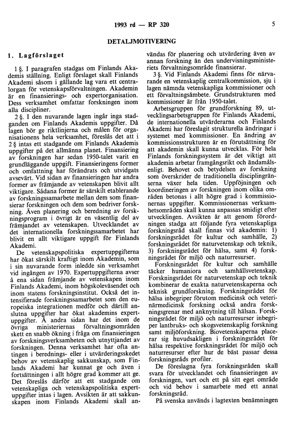 1993 rd - RP 320 5 DETALJMOTIVERING l. Lagförslaget l. I paragrafen stadgas om Finlands Akademis ställning.