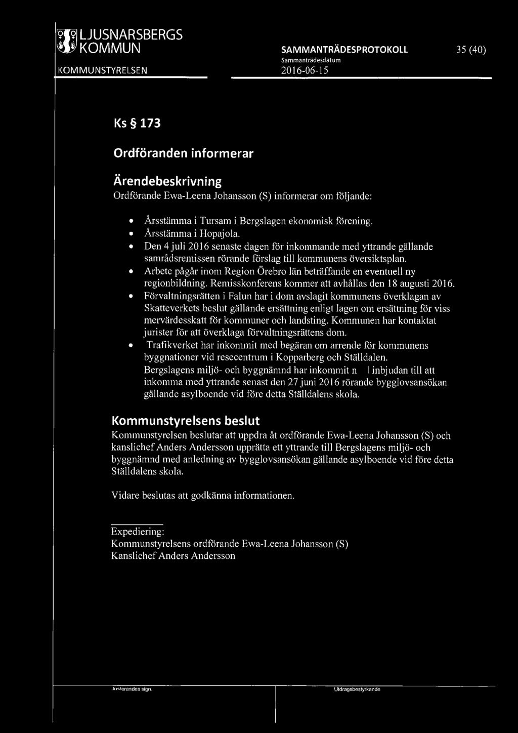 f9i9j LJUSNARSBERGS 35 (40) Ks 173 Ordföranden informerar Ordförande Ewa-Leena Johansson (S) informerar om följande: Årsstämma i Tursam i Bergslagen ekonomisk förening. Årsstämma i Hopajola.