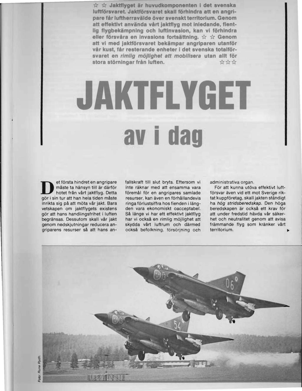 *' *' Jaktflyg t är huvudkompon nten l det svenska luftförsvaret. Jaktförsvaret kall förhindra att en angripare tår luftherravälde över svenskt territorium.