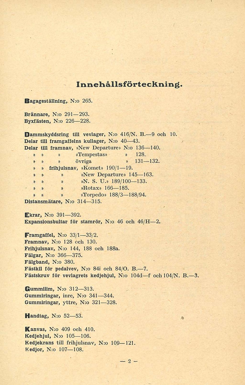 Innehållsförteckning. Bagageställning, N:o 265. Brännare, N:o 291 293. Byxfästen, N;o 226 228. Dammskyddsring till vevlager, N:o 416/N. 8. 9 och 10. Delar till framgafielns kullager, N:o 40 43.