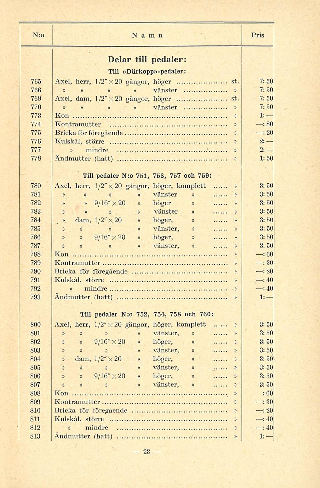 Delar till pedaler: Till Diirkopp-pedaler: 765 Axel, herr, l/2"x20 gängor, höger st. 7: 50 766 vänster 7:50 769 Axel, dam, 1/2" x 20 gängor, höger st.