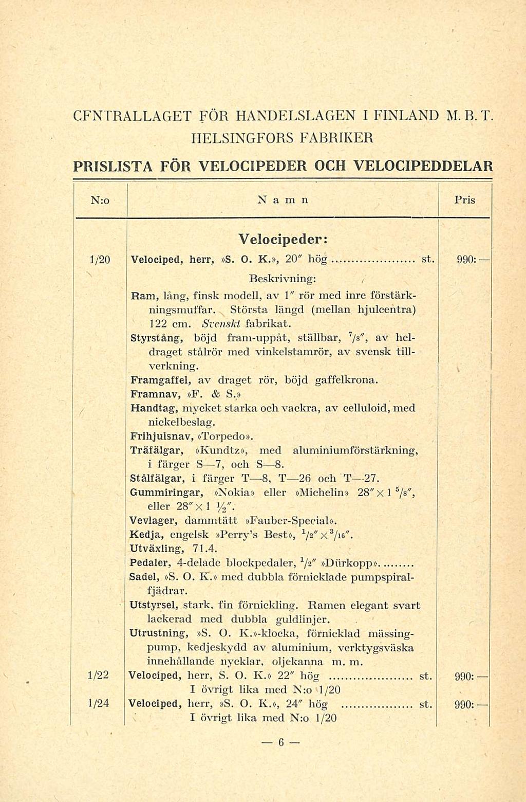 [ Vevlager,, Träfälgar, t CFNTRALLAGET FÖR HANDELSLAGEN I FINLAND M. B. T. HELSINGFORS FABRIKER PRISLISTA FÖR VELOCIPEDER OCH VELOCIPEDDELAR N;o Namn Pris Velocipeder: 1/20 Velociped, herr, S. O. K.
