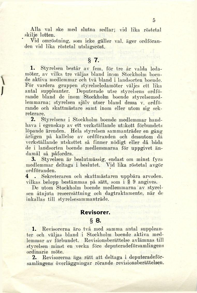Alla- val ske med slutna sedlar; vid lika röstetal skilje lotten. Vid omröstning, som icke gäller val, äger ordföranden vid lika röstetal utslagsröst. 7. 1. Styrelsen består av fem.
