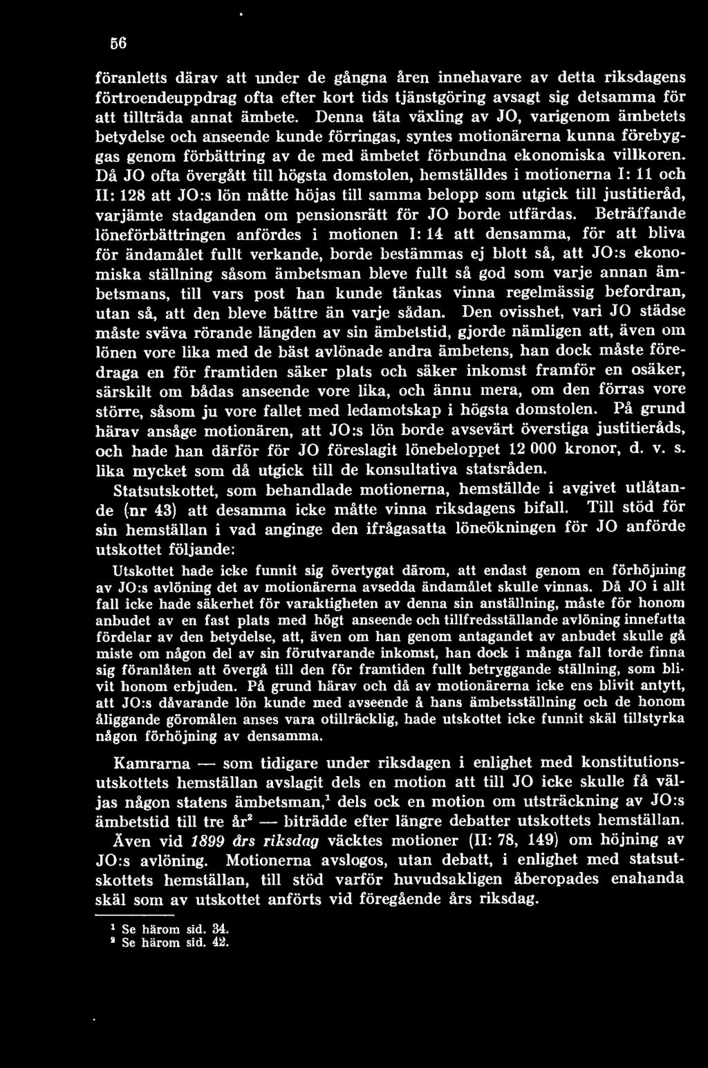 Beträffande löneförbättringen anfördes i motionen I: 14 att densamma, för att bliva för ändamålet fullt verkande, borde bestämmas ej blott så, att JO:s ekonomiska ställning såsom ämbetsman bleve
