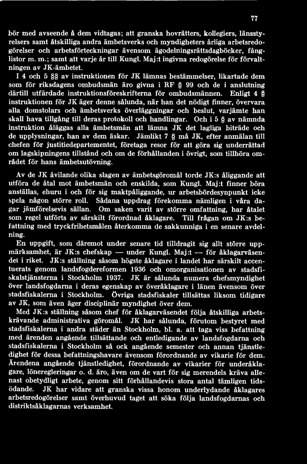 och handlingar. Och i 5 av nämnda instruktion åläggas alla ämbetsmän att lämna JK det lagliga biträde och de upplysningar, han av dem äskar.