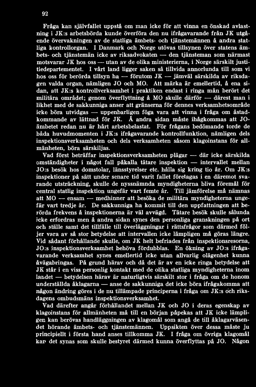 Att märka är emellertid, å ena sidan, att JK:s kontrollverksamhet i praktiken endast i ringa mån berört det militära området; genom överflyttning å MO skulle därför därest man i likhet med de