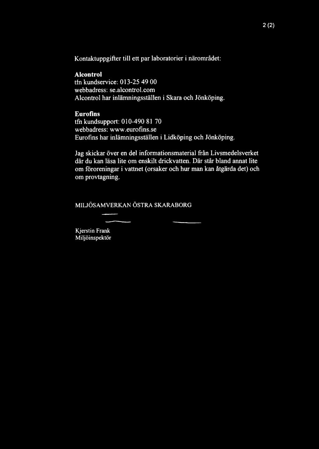 2(2) Kontaktuppgifter till ett par laboratorier i närområdet: Alcontrol tfn kundservice: 013-25 49 00 webbadress: se.alcontrol.com Alcontrol har inlämningsställen i Skara och Jönköping.