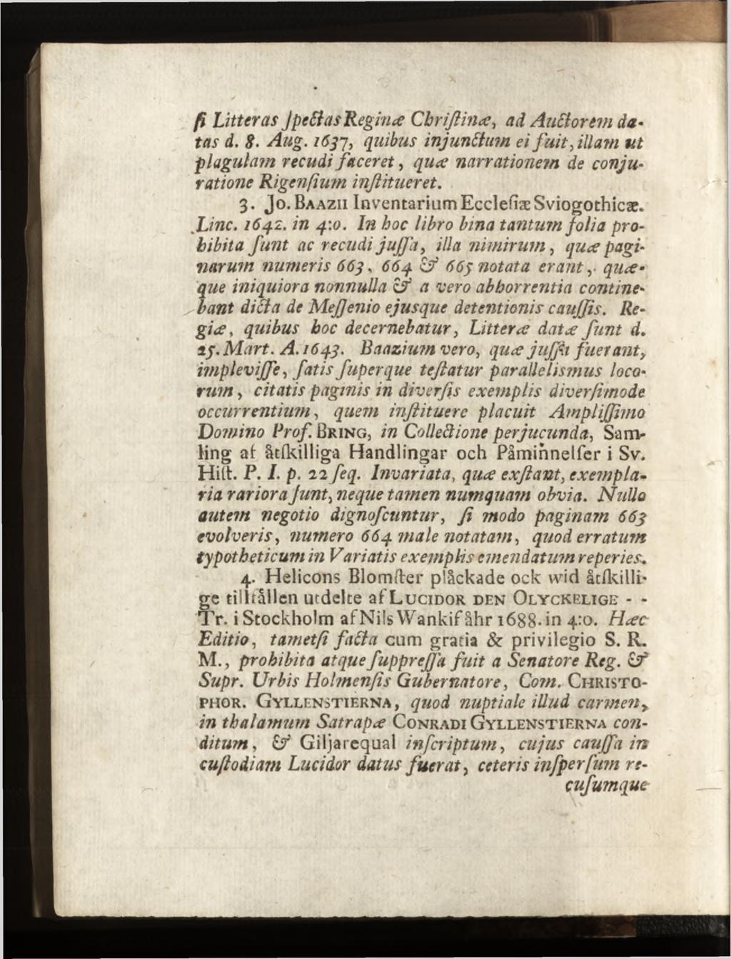 fi Litteras JpettasReginœ Chriftina, ad Auttorem datas d.. Aug. 163 7, quibus injunction ei fu it filiam ut plagulam recudi faceret, quœ narrationein de conjuratione Rigenfium inßitueret. 3. Jo.