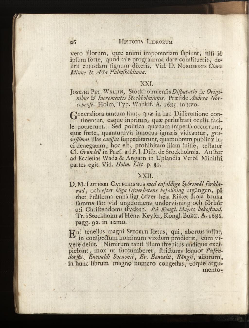 vero illorum, quæ animi impotentiam lapiunt, nifi id ipfum forte, quod tale programma dare conftituerit, delirii cujusdam lignum dixeris. Vid. D. N ordbergs Clari Minue & Atta Palmjkdldiana. xxr.