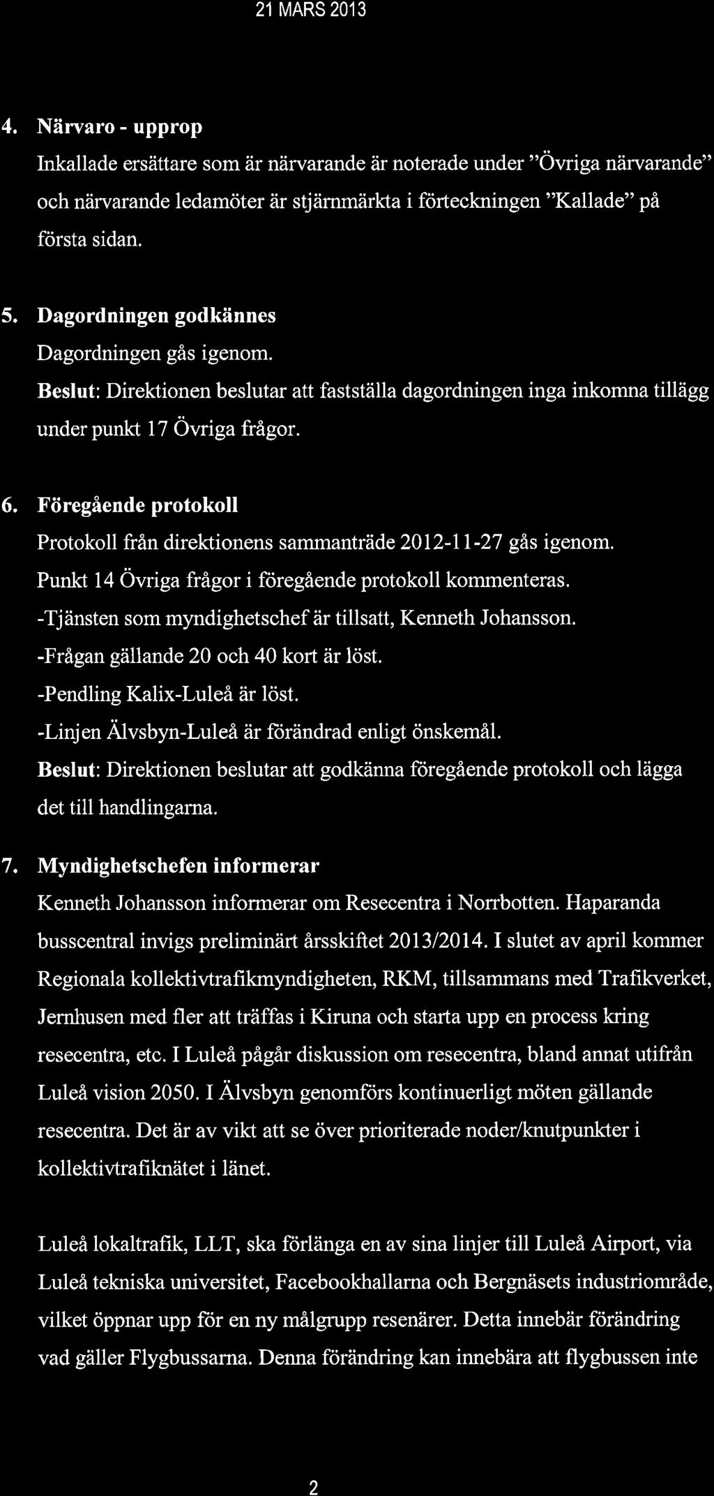 21 MARS2O13 4, Närvaro- upprop Inkallade ersättare som är närvarande är noterade under "Öwiga näryatande" och närvarande ledamöter är stjämmärkta i forteckningen "Kallade" på första sidan. 5.