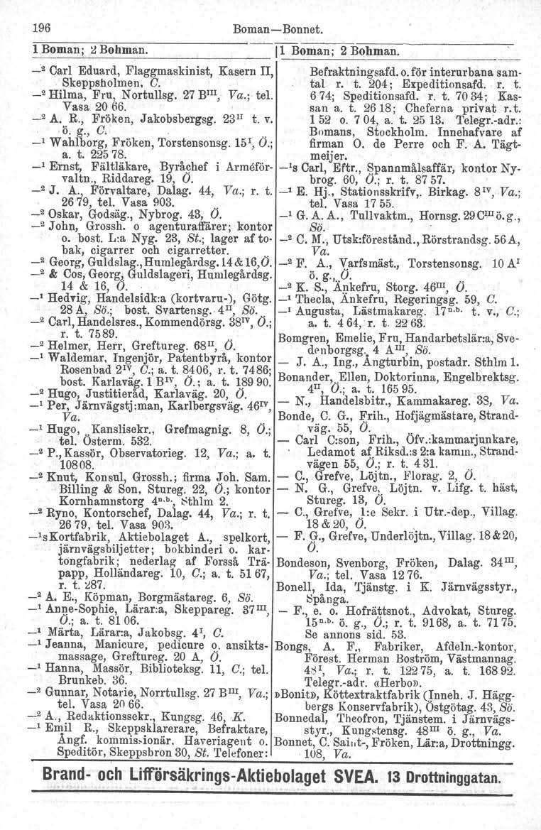 196 Boman -Bonnet. l Boman; ~ Bohman. 11_B_o_m_an_; _2_B_o_h_m_a_n_. -':2 Carl Eduard, Flaggmaskinist, Kasern II, Befraktningsafd, o. för interurbana sam-. Skeppsholmen, O. tal r. t. 204; Erpeditionsafd.