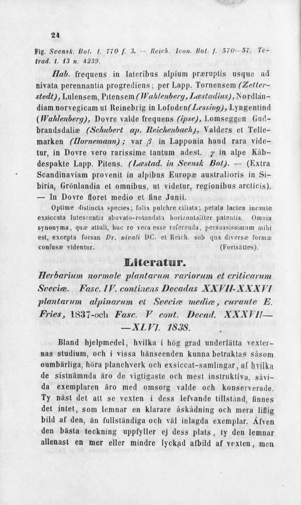 24 Te Fig. Svensk. Bot. t. 770 f. 3. Reich. Iron. Hot. f. 570-57. trad, t. 13 n. 4239. Hab. frequens in Iateribus alpium praeruptis usque ad nivata perennantia progrediens ; per Lapp.