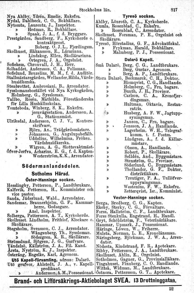 Stockholms Nya Ahlby,.Ydren; Emelie; Enkefru. Nydal, Da.hlbeck, C. O., Bokhållare. Ny tomta, Laurents, J., Inspektor. D,Hedman, 'R., Bokhållare. D Spaak, J. A., f, d. Bryggare.