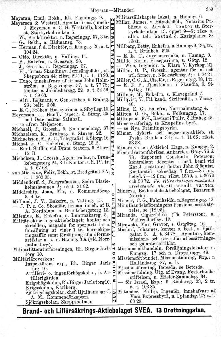 helgd. i, MeyeranMitander: 359' Meyeran, Emil, Bokh., Kh. Flemingg. 9. o Militärsällskapets lokal, n. Hamng. 6. Meyerson & Westrell, Agenturfirma (inneh III Millar, James, v. Häradshöfd.