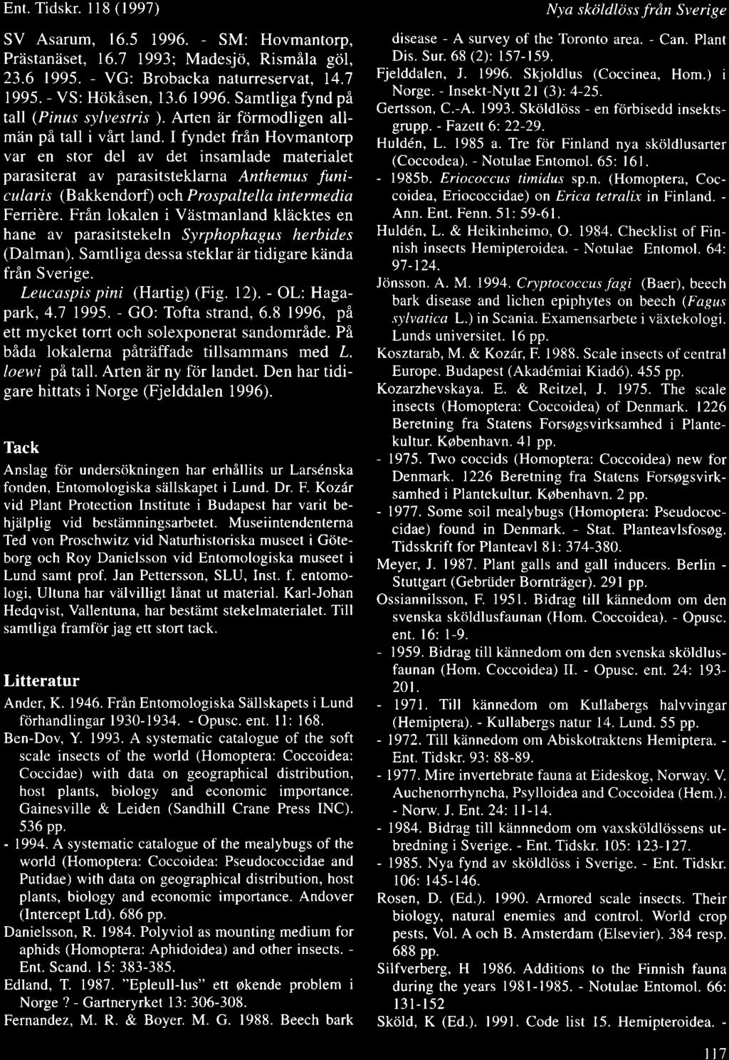 Ent. Tidskr. 118 (1997) SV Asarum, 16.5 1996. - SM: Hovmantorp, Przistanziset, 16.1 1993; Madesjri, Rismila gcil, 23.6 1995. - VG: Brobacka naturreservat, 14.7 1995. - VS: Hcikisen, 13.6 1996.