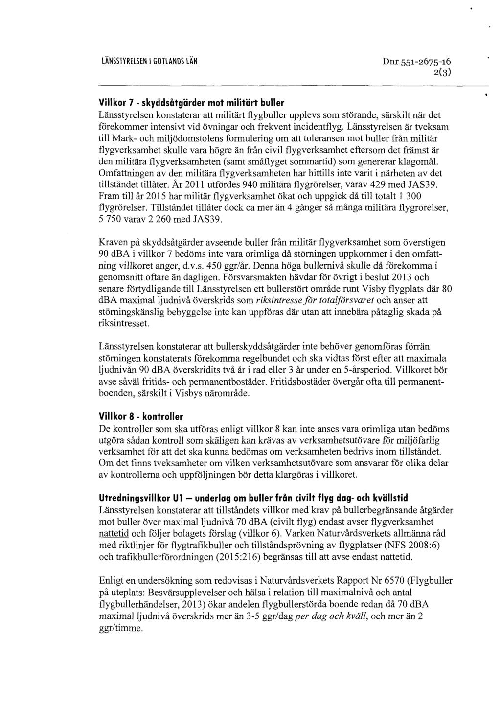 LÄNSSTYRELSEN l GOTLANDS LÄN Dnr 551-2675-16 2(3) Villkor 7 - skyddsåtgärder mot militärt buller Länsstyrelsen konstaterar att militärt flygbuller upplevs som störande, särskilt när det förekommer