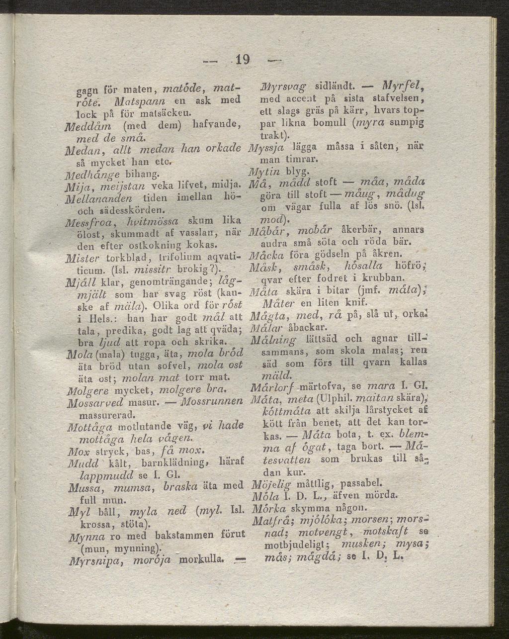 gagn for maten, matocle, matråte. Matspann en ask med lock på för matsäcken. Meddåm (med dem) hafvande, med de små. Medan, allt medan han orhade så mycket lian etc. Medhånge bi hang.