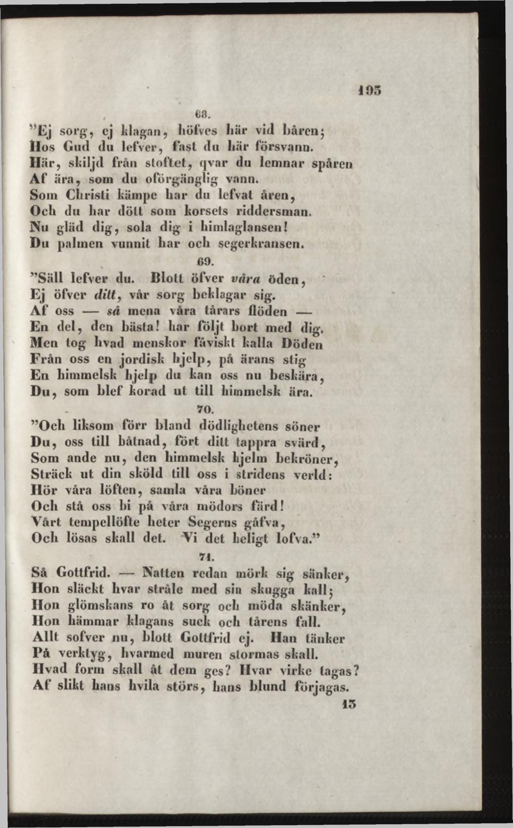 (ifl. 'Ej so rg, cj klagan, liöfves här viti bårenj I lo s Gud tlu lei ver, l*ast du liiir försvann. H är, skiljd från slo ftet, qvar du lcmnar spåren A f ära, som du oförgänglig vann.