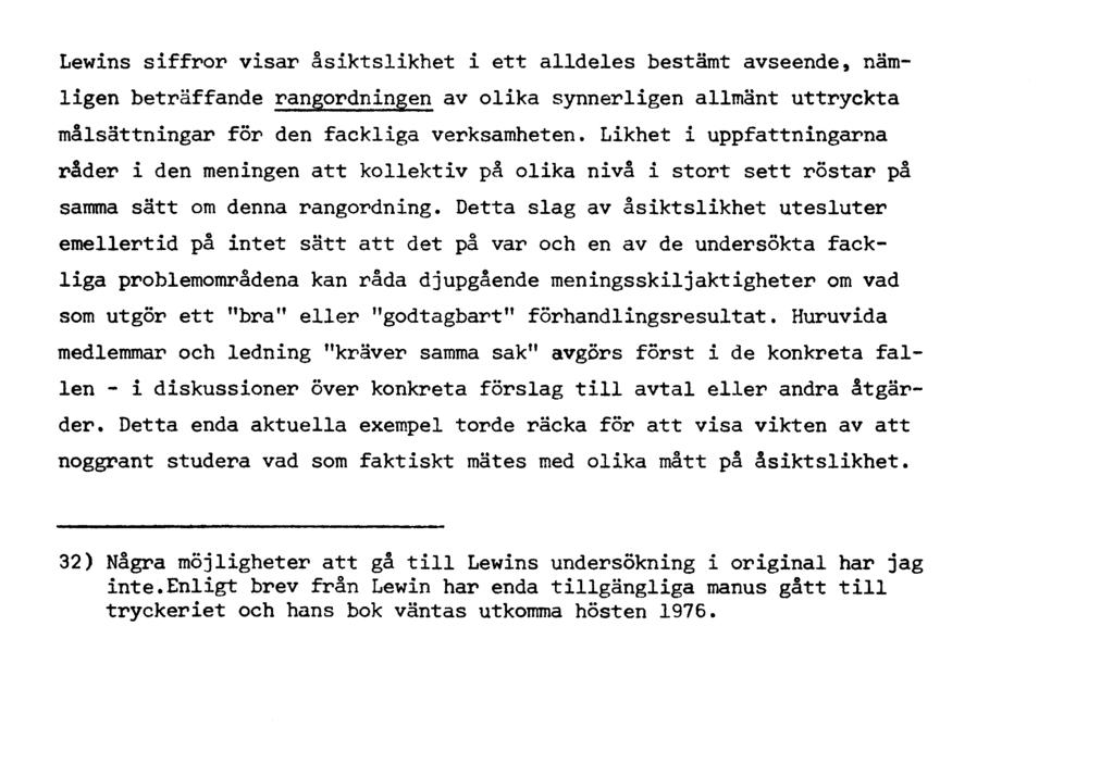 67 Några metodiska anmärkningar till mätningar av åsiktslikhet Själva innebörden av "åsiktslikhet" kan också behöva uppmärksammas. Metodiskt är frågan vad företagna mätningar har att säga oss.