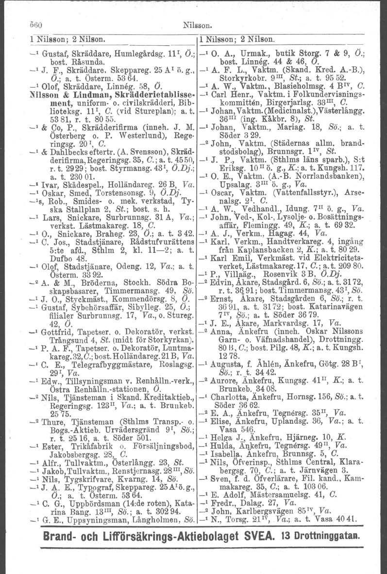 060 Nilsson. 1NU88on; 2 Nil80n. 1 Nilsson; 2 Nilson. _1 Gustaf, Skräddare, Humlegårdeg. IF, Ö.; _1 O. A., Urmak., butik Storg. 7 & 9, Ö.; bost. Råsunda, bost. Linneg. 44 & 46, O. _1 J. :f., Skräddare. Skeppareg.