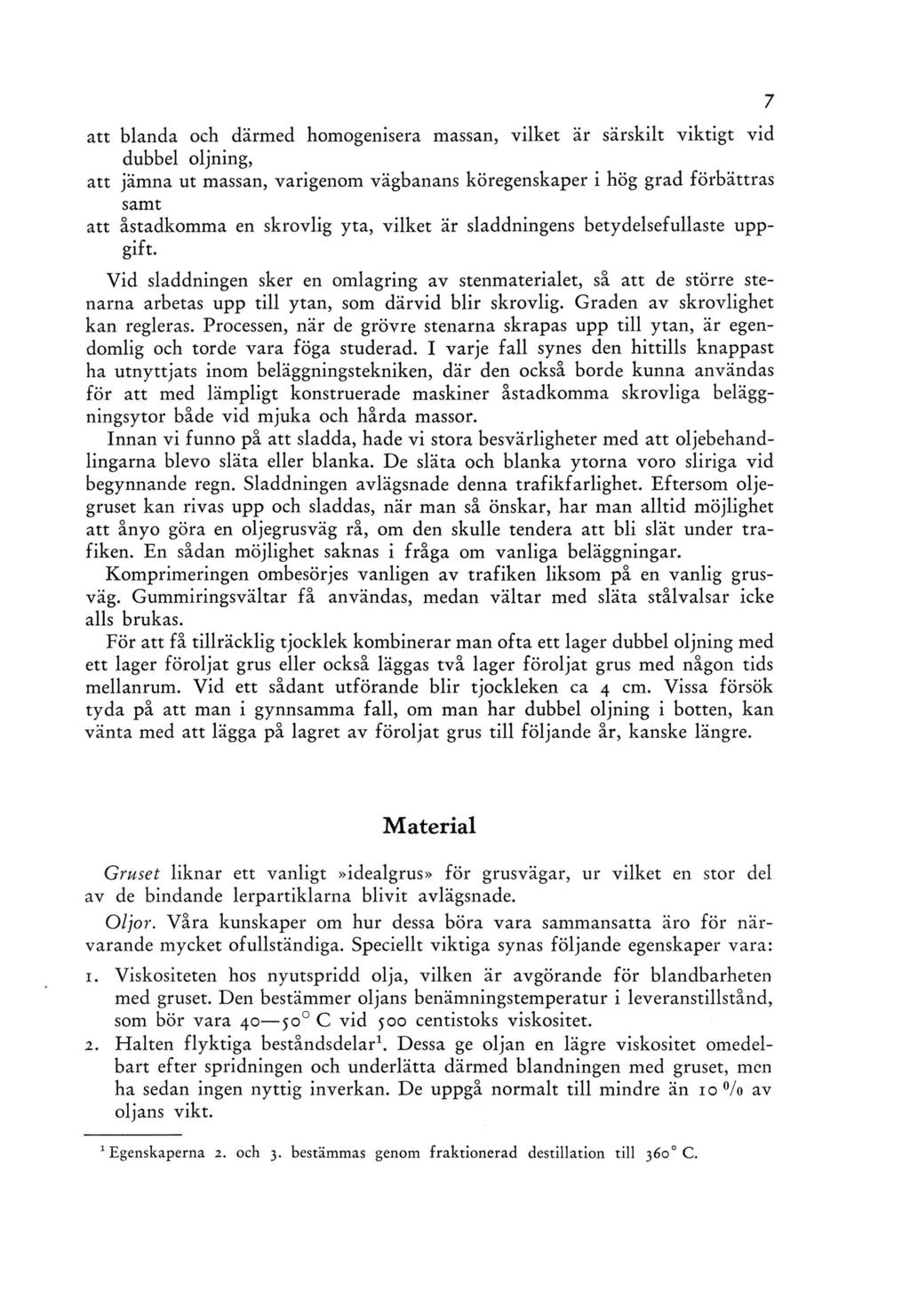 att blanda och därmed homogenisera massan, vilket är särskilt viktigt vid dubbel oljning, att jämna ut massan, varigenom vägbanans köregenskaper i hög grad förbättras samt att åstadkomma en skrovlig