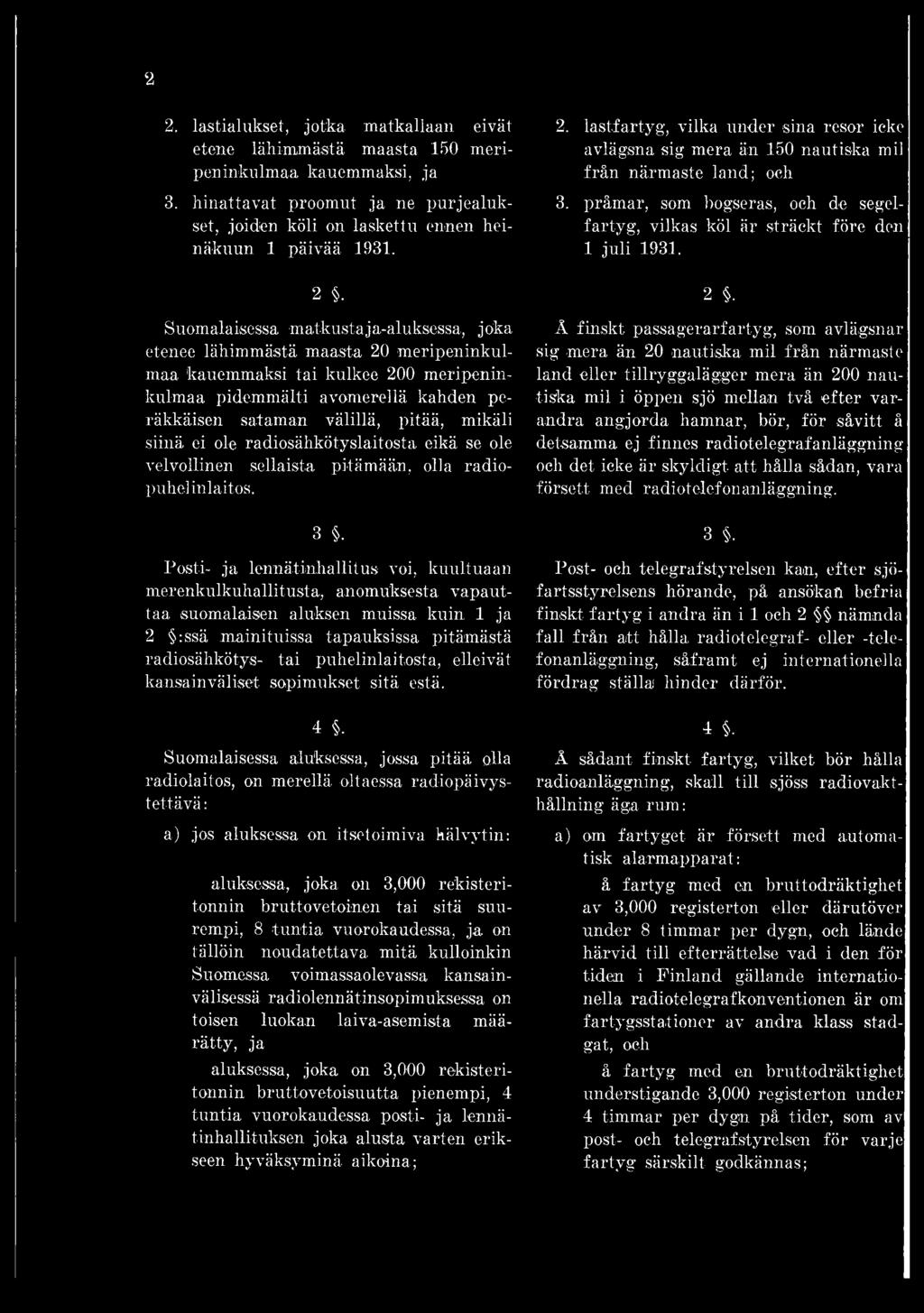 mikäli siinä ei ole radiosähkötyslaitosta eikä se ole velvollinen sellaista pitämään, olla radiopuhelinlaitos. 3 *.